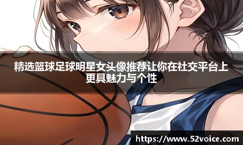 精选篮球足球明星女头像推荐让你在社交平台上更具魅力与个性